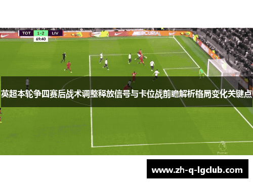 英超本轮争四赛后战术调整释放信号与卡位战前瞻解析格局变化关键点