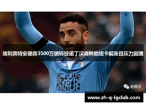 埃利奥特安德森3500万镑转投诺丁汉森林助纽卡解账目压力困境