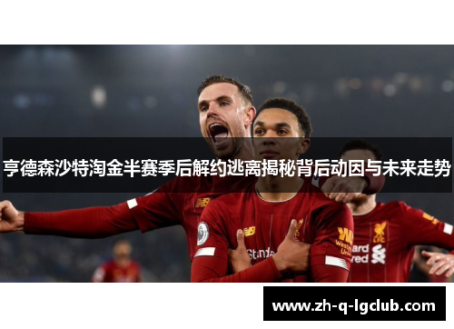 亨德森沙特淘金半赛季后解约逃离揭秘背后动因与未来走势