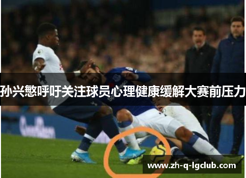 孙兴慜呼吁关注球员心理健康缓解大赛前压力