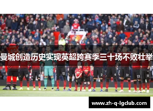 曼城创造历史实现英超跨赛季三十场不败壮举