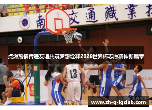 点燃热情传递友谊共筑梦想诠释2026世界杯志愿精神新篇章