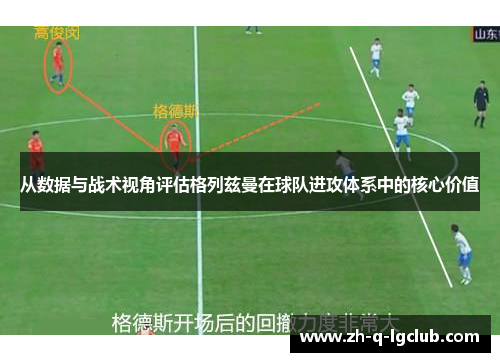 从数据与战术视角评估格列兹曼在球队进攻体系中的核心价值