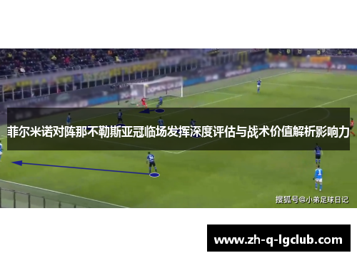 菲尔米诺对阵那不勒斯亚冠临场发挥深度评估与战术价值解析影响力 菲尔米诺对阵那不勒斯亚冠临场发挥深度评估与战术价值解析影响力