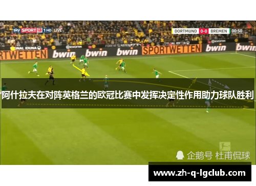 阿什拉夫在对阵英格兰的欧冠比赛中发挥决定性作用助力球队胜利 阿什拉夫在对阵英格兰的欧冠比赛中发挥决定性作用助力球队胜利